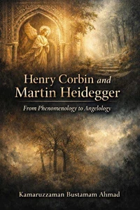 Henry Corbin and Martin Heidegger From Phenomenology to Angelology
