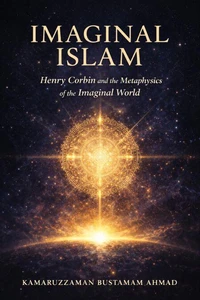 IMAGINAL ISLAM: Henry Corbin and the Metaphysics of the Imaginal World