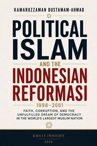 Political Islam and the Indonesian Reformasi: Faith, Corruption, and the Unfulfilled Dream of Democracy in the World's Largest Muslim Nation
