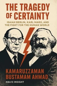 The Tragedy of Certainty: Isaiah Berlin, Karl Marx, and the Fight for the Human World