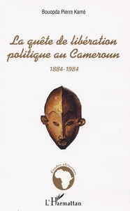 La quête de libération politique au Cameroun 1884-1984