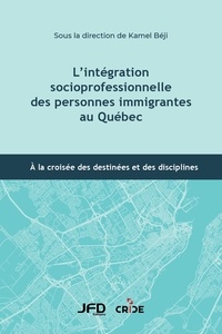 Kamel Béji - L’intégration socioprofessionnelle des personnes immigrantes au Québec - À la croisée des destinées et des disciplines.