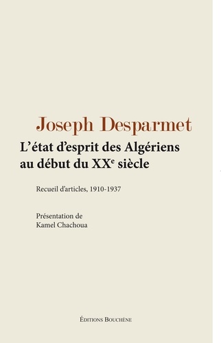 Kamel Chachoua - L'état d'esprit des Algériens au début du XXe siècle - Recueil d'articles, 1910-1937.