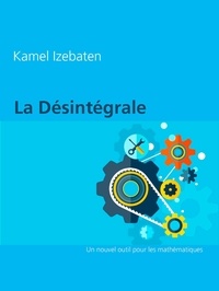 Kamel Izebaten - La Désintégrale - Un nouvel outil pour les mathématiques.