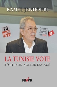 Kamel Jendoubi - La Tunisie vote - Récit d'un acteur engagé.
