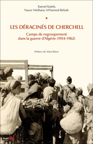 Kamel Kateb et Nacer Melhani - Les déracinés de Cherchell - Camps de regroupement dans la guerre d'Algérie (1954-1962).
