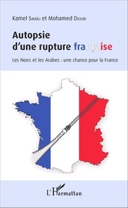 Kamel Smaïli et Mohamed Diouri - Autopsie d'une rupture française - Les Noirs et les Arabes : une chance pour la France.