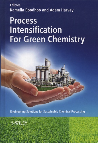 Kamelia Boodhoo et Adam Harvey - Process Intensification For Green Chemistry - Engineering Solutions for Sustainable Chemical Processing.