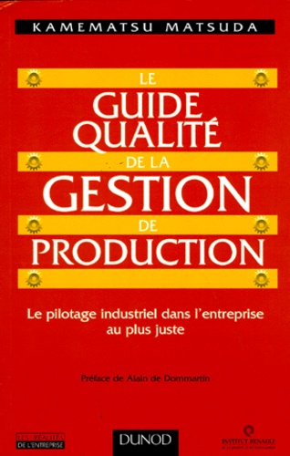 Kamematsu Matsuda - Le Guide Qualite De La Gestion De Production. Le Pilotage Industriel Dans L'Entreprise Au Plus Juste.