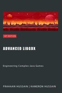  Kameron Hussain et  Frahaan Hussain - Advanced LibGDX: Engineering Complex Java Games - LibGDX series.