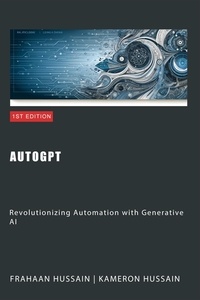  Kameron Hussain et  Frahaan Hussain - AutoGPT: Revolutionizing Automation with Generative AI.