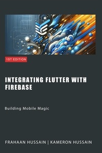  Kameron Hussain et  Frahaan Hussain - Building Mobile Magic: Integrating Flutter with Firebase.