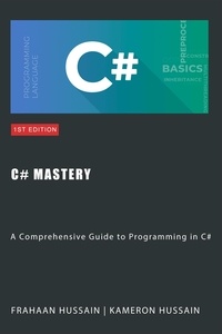  Kameron Hussain et  Frahaan Hussain - C# Mastery: A Comprehensive Guide to Programming in C#.
