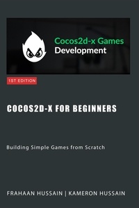  Kameron Hussain et  Frahaan Hussain - Cocos2d-x for Beginners: Building Simple Games from Scratch - Cocos2d-x Series.