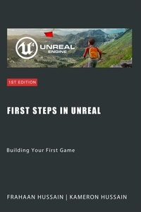  Kameron Hussain et  Frahaan Hussain - First Steps in Unreal: Building Your First Game - Mastering Unreal Engine: From Novice to Pro.