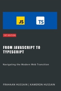 Kameron Hussain et  Frahaan Hussain - From JavaScript to TypeScript: Navigating the Modern Web Transition.