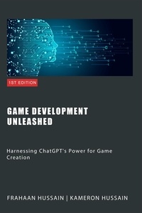  Kameron Hussain et  Frahaan Hussain - Game Development Unleashed: Harnessing ChatGPT's Power for Game Creation.