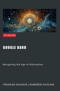  Kameron Hussain et  Frahaan Hussain - Google Bard: Navigating the Age of Information.