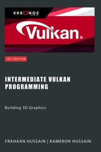  Kameron Hussain et  Frahaan Hussain - Intermediate Vulkan Programming: Building 3D Graphics - Vulcan Fundamentals.