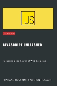  Kameron Hussain et  Frahaan Hussain - JavaScript Unleashed: Harnessing the Power of Web Scripting.