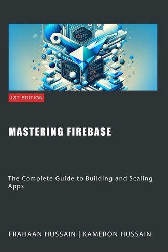  Kameron Hussain et  Frahaan Hussain - Mastering Firebase: The Complete Guide to Building and Scaling Apps.