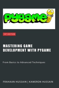  Kameron Hussain et  Frahaan Hussain - Mastering Game Development with PyGame: From Basics to Advanced Techniques.