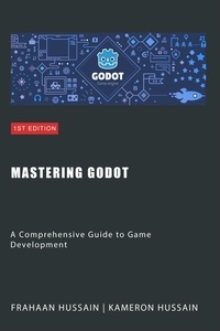  Kameron Hussain et  Frahaan Hussain - Mastering Godot: A Comprehensive Guide to Game Development.