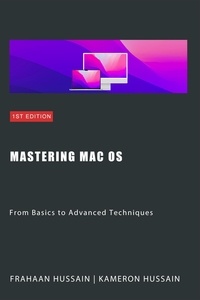  Kameron Hussain et  Frahaan Hussain - Mastering Mac OS: From Basics to Advanced Techniques.