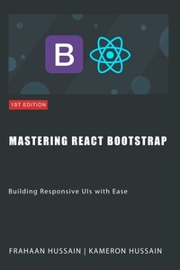  Kameron Hussain et  Frahaan Hussain - Mastering React Bootstrap: Building Responsive UIs with Ease.