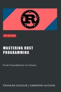  Kameron Hussain et  Frahaan Hussain - Mastering Rust Programming: From Foundations to Future.