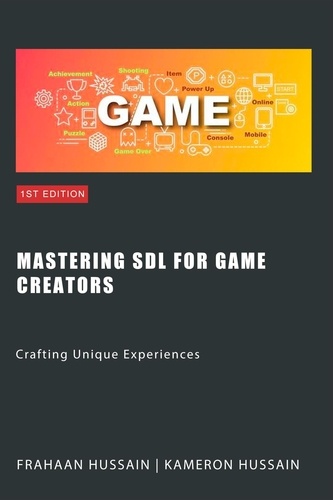  Kameron Hussain et  Frahaan Hussain - Mastering SDL for Game Creators: Crafting Unique Experiences - SDL Game Development Series.