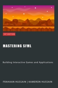  Kameron Hussain et  Frahaan Hussain - Mastering SFML: Building Interactive Games and Applications - SFML Fundamentals.