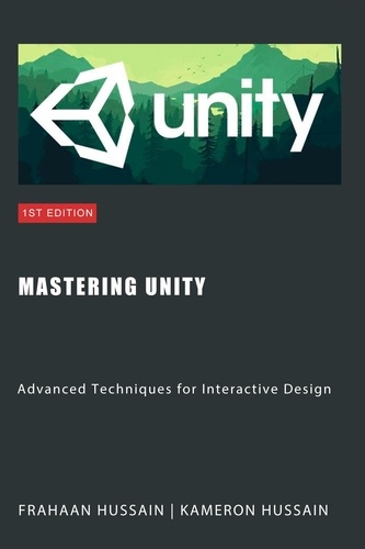  Kameron Hussain et  Frahaan Hussain - Mastering Unity: Advanced Techniques for Interactive Design - Unity Game Development Series.