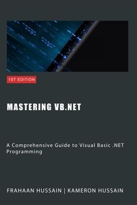  Kameron Hussain et  Frahaan Hussain - Mastering VB.NET: A Comprehensive Guide to Visual Basic .NET Programming.