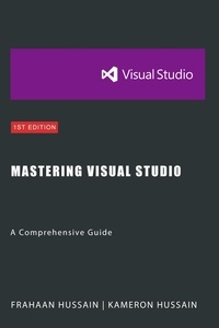 Kameron Hussain et  Frahaan Hussain - Mastering Visual Studio: A Comprehensive Guide.