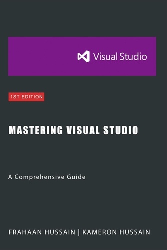  Kameron Hussain et  Frahaan Hussain - Mastering Visual Studio: A Comprehensive Guide.