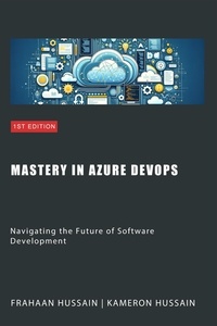  Kameron Hussain et  Frahaan Hussain - Mastery in Azure DevOps: Navigating the Future of Software Development.