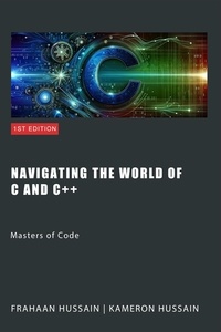  Kameron Hussain et  Frahaan Hussain - Navigating the Worlds of C and C++: Masters of Code.