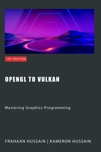  Kameron Hussain et  Frahaan Hussain - OpenGL to Vulkan: Mastering Graphics Programming.