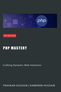  Kameron Hussain et  Frahaan Hussain - PHP Mastery: Crafting Dynamic Web Solutions.