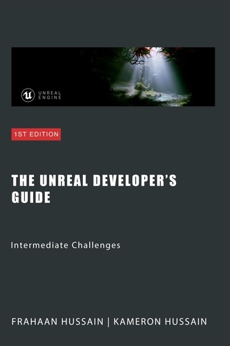  Kameron Hussain et  Frahaan Hussain - The Unreal Developer's Guide: Intermediate Challenges - Mastering Unreal Engine: From Novice to Pro.