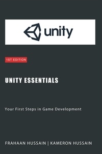  Kameron Hussain et  Frahaan Hussain - Unity Essentials: Your First Steps in Game Development - Unity Game Development Series.