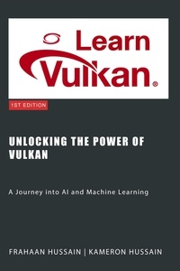  Kameron Hussain et  Frahaan Hussain - Unlocking the Power of Vulkan: A Journey into AI and Machine Learning.