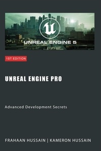  Kameron Hussain et  Frahaan Hussain - Unreal Engine Pro: Advanced Development Secrets - Mastering Unreal Engine: From Novice to Pro.