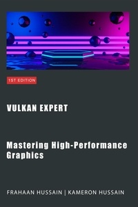  Kameron Hussain et  Frahaan Hussain - Vulkan Expert: Mastering High-Performance Graphics - Vulcan Fundamentals.