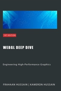  Kameron Hussain et  Frahaan Hussain - WebGL Deep Dive: Engineering High-Performance Graphics - WebGL Wizadry.