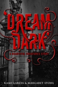 Kami Garcia et Margaret Stohl - Beautiful Creatures: Dream Dark.