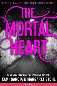 Kami Garcia et Margaret Stohl - The Mortal Heart.