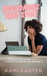 Boundaries That Stick: A Guide to Saying No and Meaning It