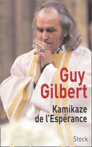 Guy Gilbert - Kamikaze de l'espérance.